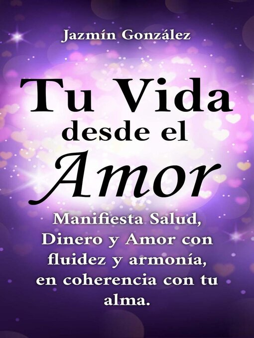 Title details for Tu Vida desde el Amor (Manifiesta Salud, Dinero y Amor con fluidez y armonía, en coherencia con tu Alma) by Jazmin Gonzalez - Available